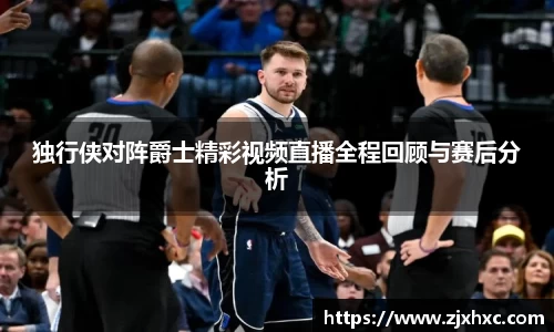 独行侠对阵爵士精彩视频直播全程回顾与赛后分析